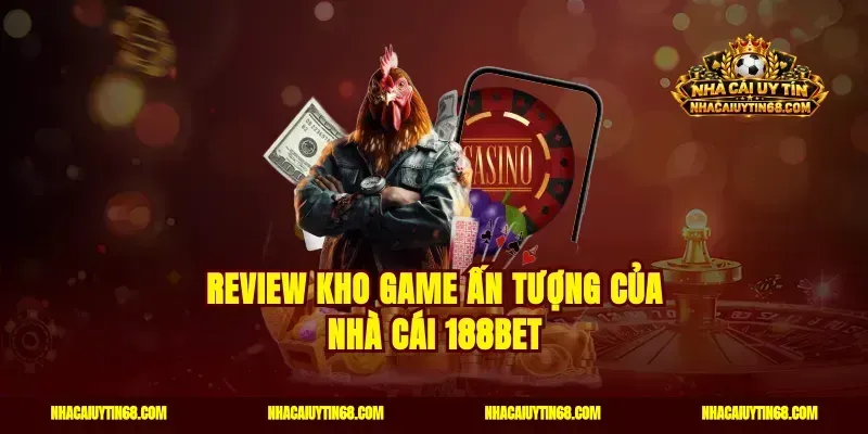 Review kho game ấn tượng của nhà cái 188Bet