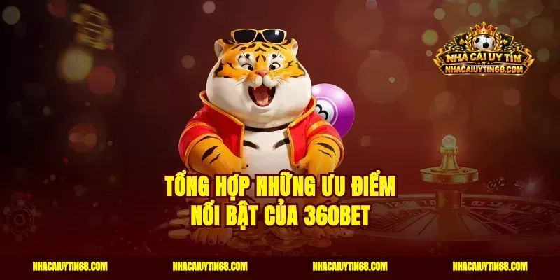 Tổng hợp những ưu điểm nổi bật của 360bet