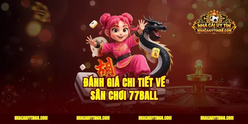 Đánh giá chi tiết về sân chơi 77ball