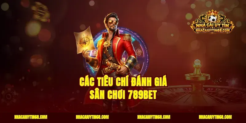 Các tiêu chí đánh giá sân chơi 789bet