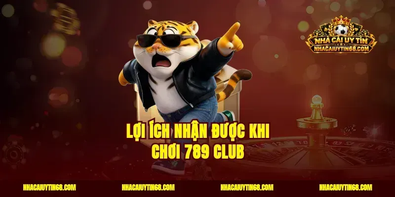 Lợi ích nhận được khi chơi 789 Club