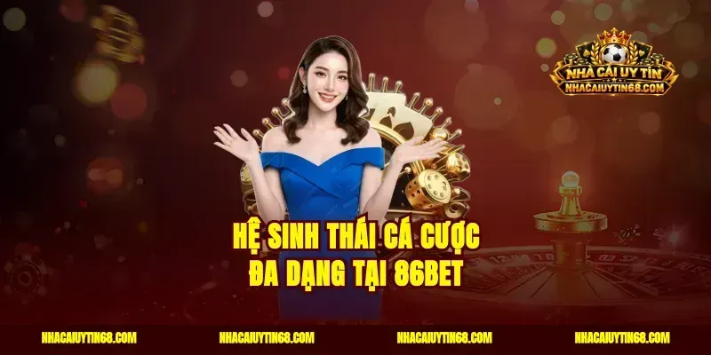 Hệ sinh thái cá cược đa dạng tại 86bet