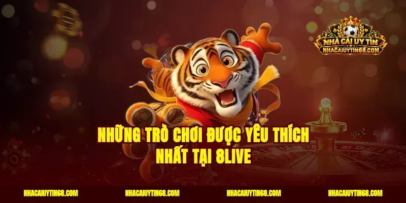 Những trò chơi được yêu thích nhất tại 8live