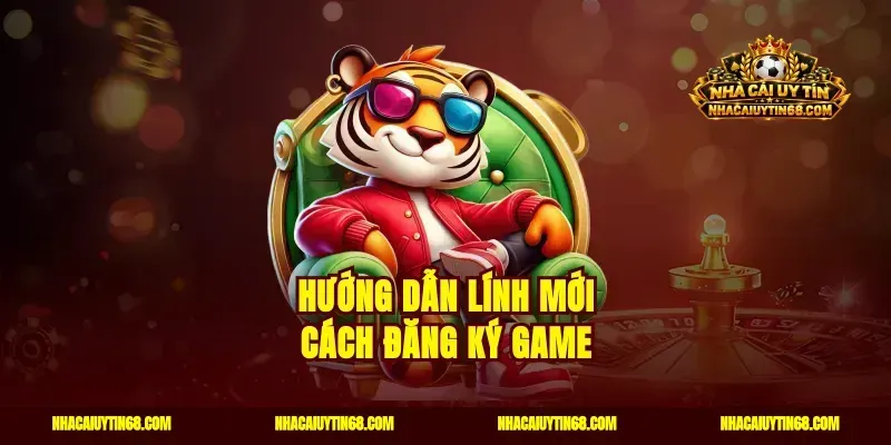 Hướng dẫn lính mới cách đăng ký game