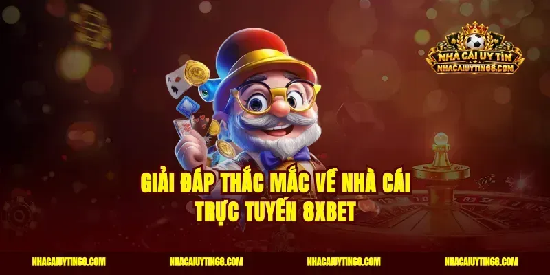 Giải đáp thắc mắc về nhà cái trực tuyến 8Xbet