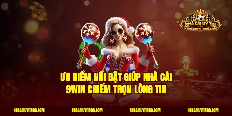 Ưu điểm nổi bật giúp nhà cái 9win chiếm trọn lòng tin