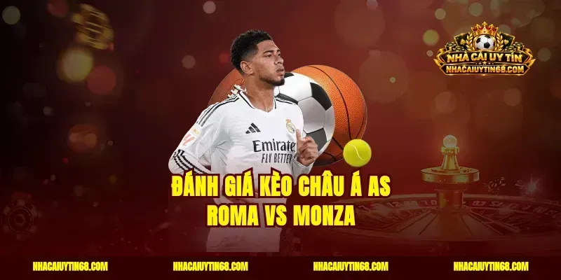 Đánh giá kèo châu Á AS Roma vs Monza