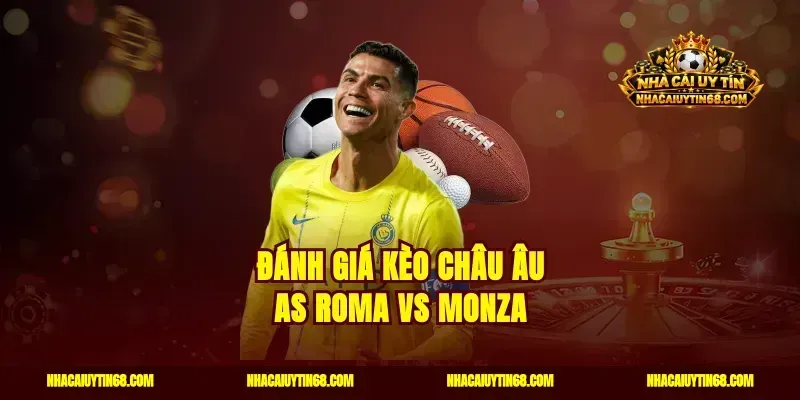 Đánh giá kèo châu Âu AS Roma vs Monza