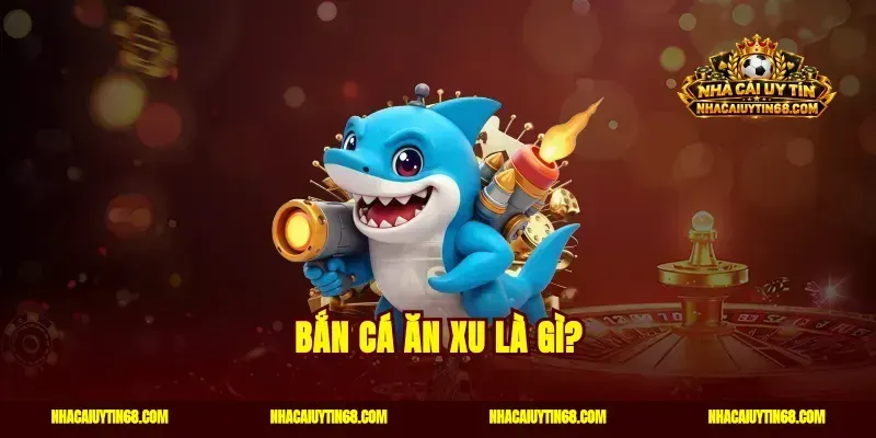 Bắn cá ăn xu là gì?