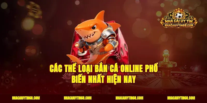Các Thể Loại Bắn Cá Online Phổ Biến Nhất Hiện Nay