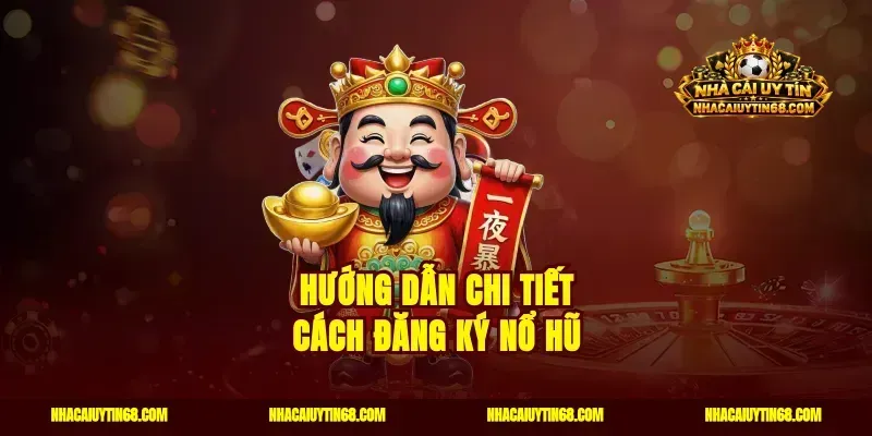 Hướng dẫn chi tiết cách đăng ký nổ hũ