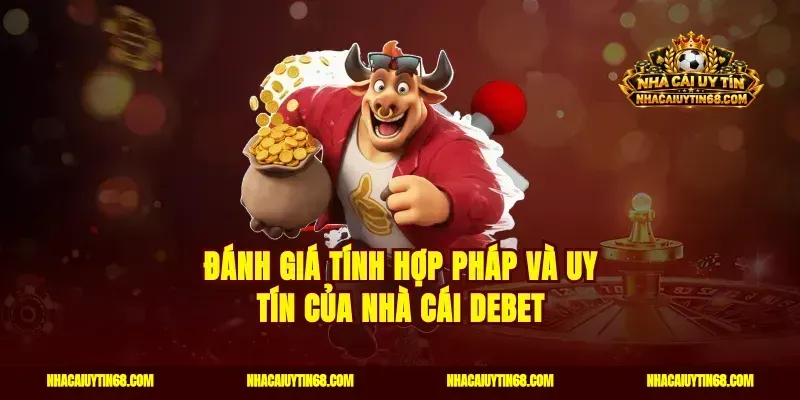 Đánh giá tính hợp pháp và uy tín của nhà cái DEBET