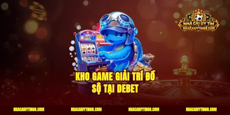 Kho game giải trí đồ sộ tại DEBET