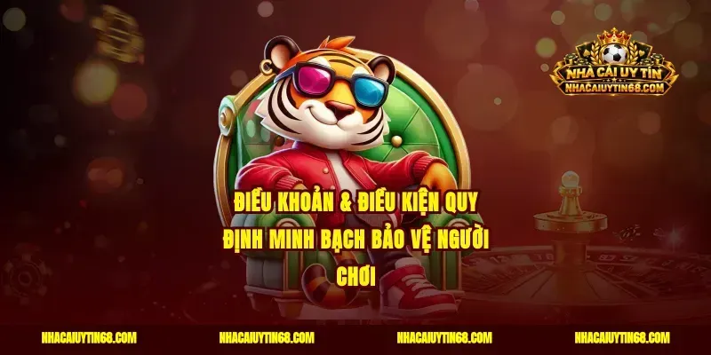 Điều Khoản & Điều Kiện Quy Định Minh Bạch Bảo Vệ Người Chơi