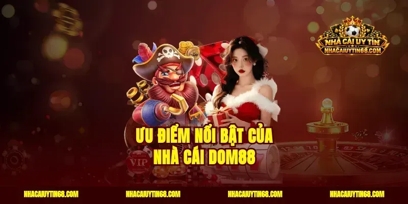 Ưu điểm nổi bật của nhà cái Dom88