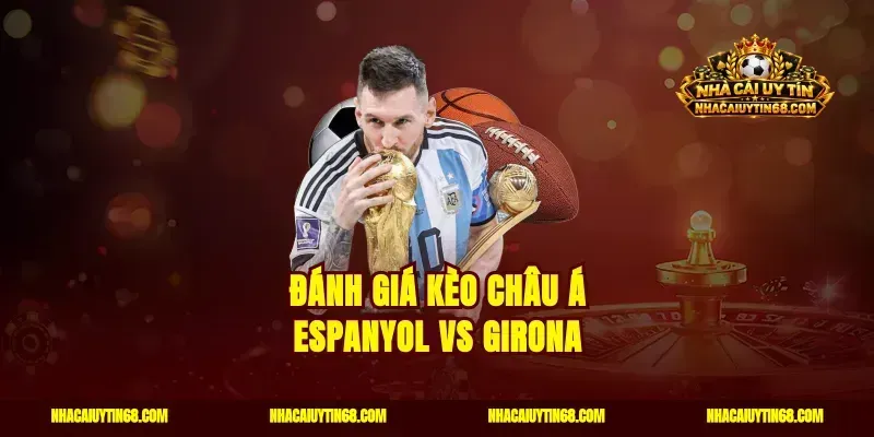 Đánh giá kèo châu Á Espanyol vs Girona