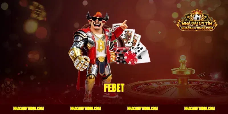 Febet – Nhà Cái Cá Cược Thể Thao Thưởng Khủng 100% Nạp Đầu