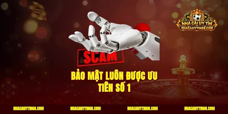 Bảo mật luôn được ưu tiên số 1