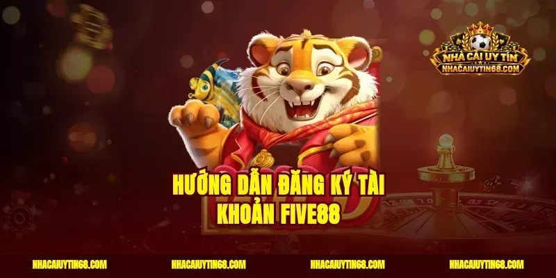 Hướng dẫn đăng ký tài khoản FIVE88