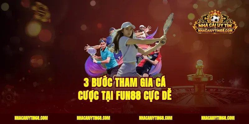 3 bước tham gia cá cược tại Fun88 cực dễ