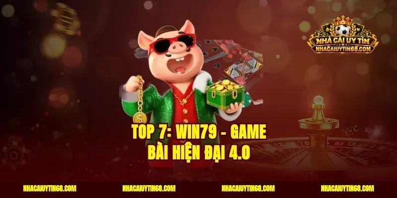 Top 7: Win79 - Game bài hiện đại 4.0
