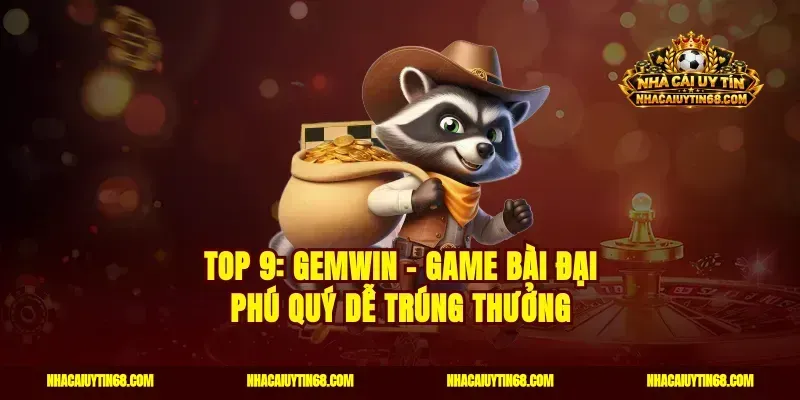 Top 9: Gemwin - Game bài đại phú quý dễ trúng thưởng