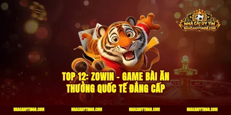 Top 12: Zowin - Game bài ăn thưởng quốc tế đẳng cấp