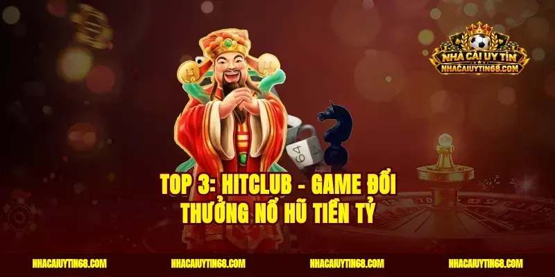 Top 3: Hitclub - Game đổi thưởng nổ hũ tiền tỷ
