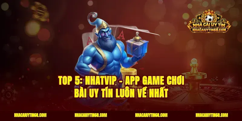 Top 5: Nhatvip - App game chơi bài uy tín luôn về nhất