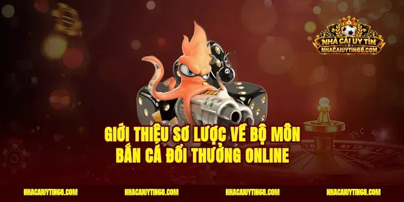 Giới thiệu sơ lược về bộ môn bắn cá đổi thưởng online