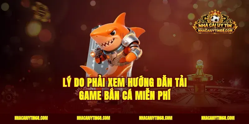 Lý do phải xem hướng dẫn tải game bắn cá miễn phí