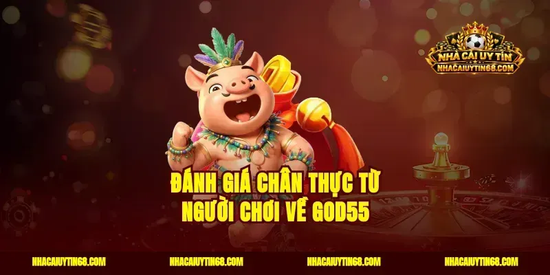Đánh giá chân thực từ người chơi về God55