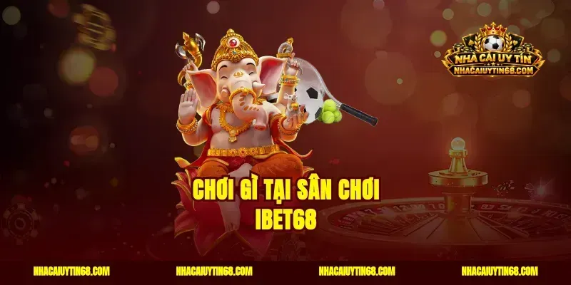 Chơi gì tại sân chơi Ibet68