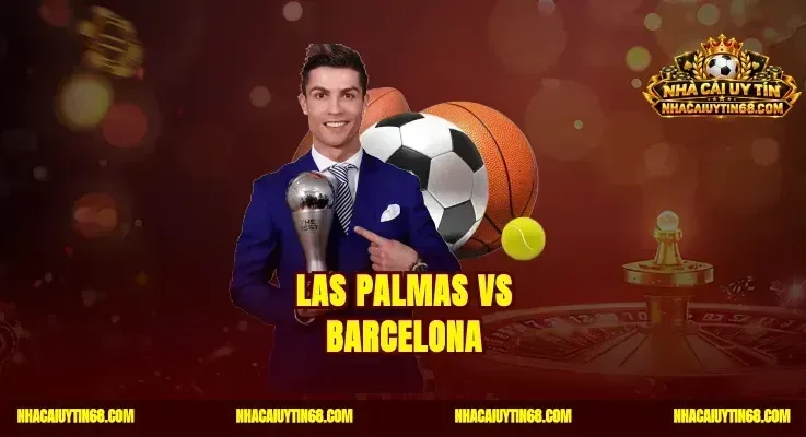 Las Palmas vs Barcelona|Soi Kèo Tây Ban Nha Bắt Chuẩn Tỷ Số
