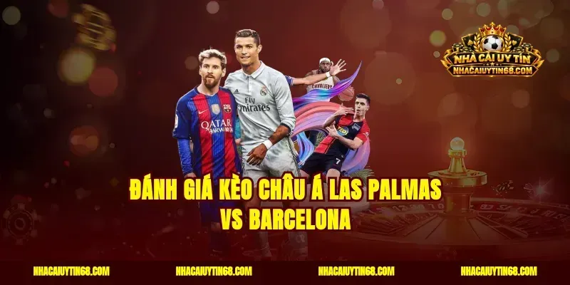 Đánh giá kèo châu Á Las Palmas vs Barcelona