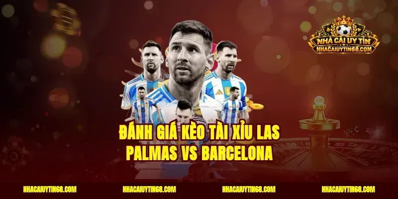 Đánh giá kèo tài xỉu Las Palmas vs Barcelona