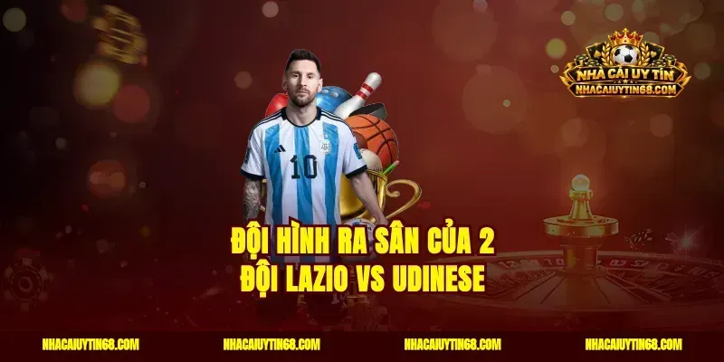 Đội hình ra sân của 2 đội Lazio vs Udinese