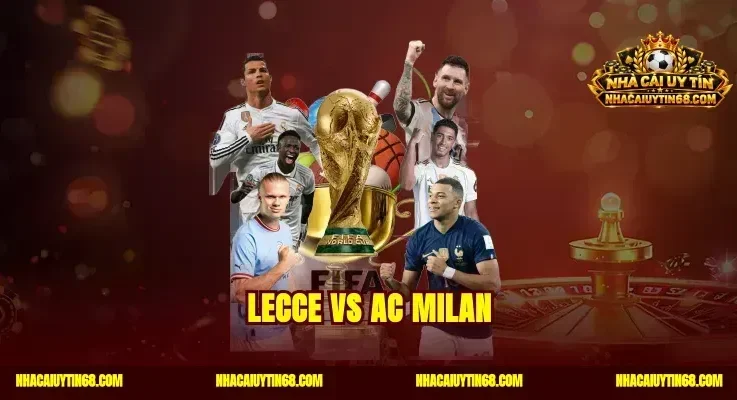 Lecce vs AC Milan|Soi Kèo Hôm Nay Bắt Đúng Tỷ Số Thắng Đậm
