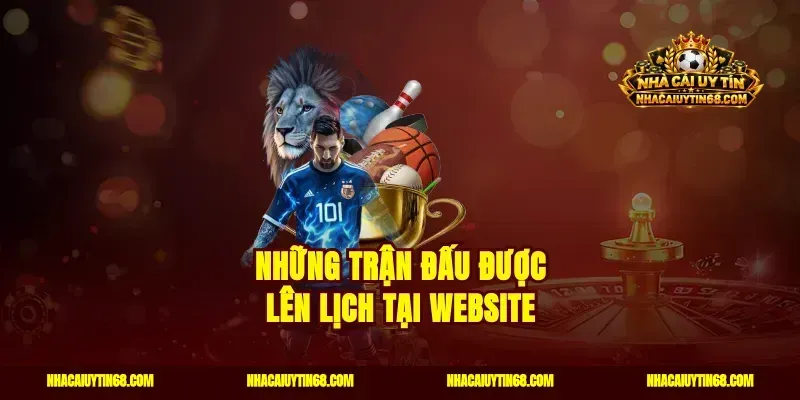 Những trận đấu được lên lịch tại website