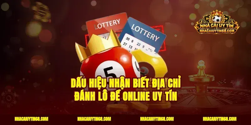 Dấu hiệu nhận biết địa chỉ đánh lô đề online uy tín