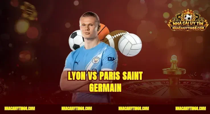 Lyon vs Paris Saint Germain|Soi Kèo Chuẩn Rinh Thưởng Khủng