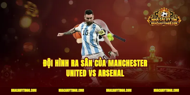 Đội hình ra sân của Manchester United vs Arsenal