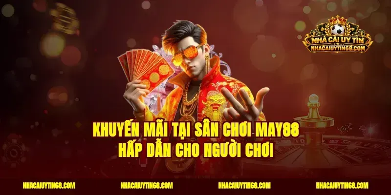Khuyến mãi tại sân chơi May88 hấp dẫn cho người chơi