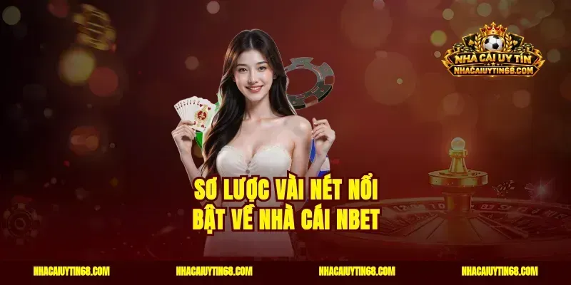 Sơ lược vài nét nổi bật về nhà cái Nbet