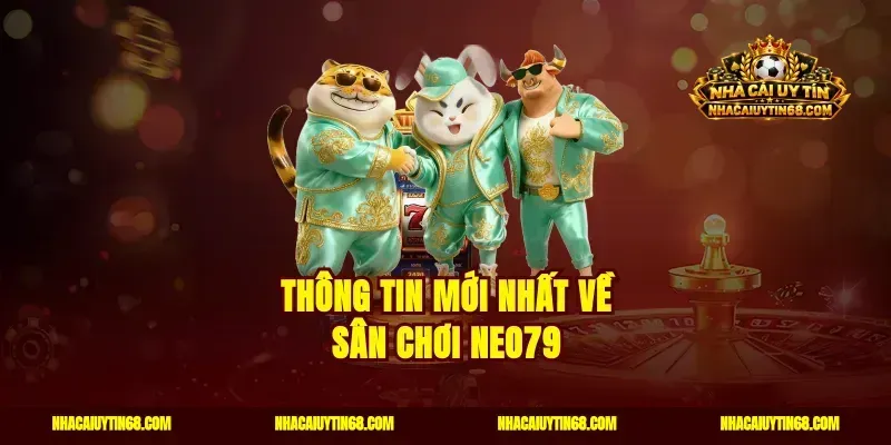 Thông tin mới nhất về sân chơi Neo79