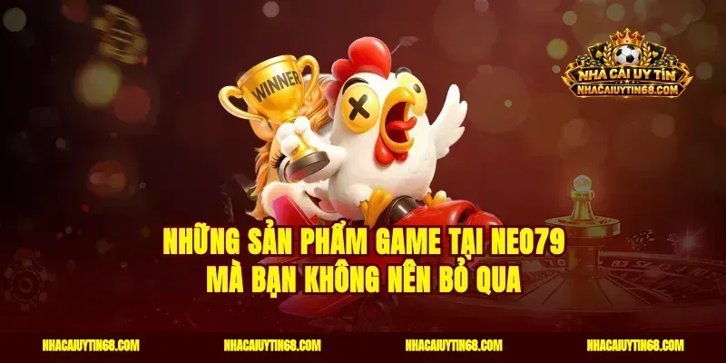 Những sản phẩm game tại Neo79 mà bạn không nên bỏ qua