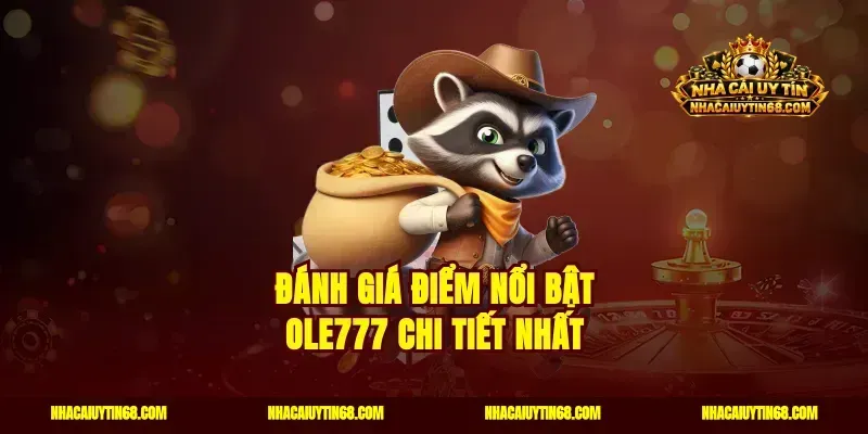 Đánh giá điểm nổi bật Ole777 chi tiết nhất