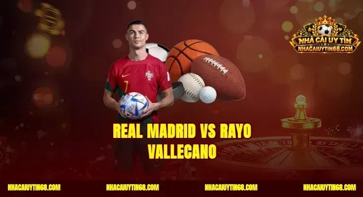 Real Madrid vs Rayo Vallecano Soi Kèo Chuẩn Ăn Tiền Liền Tay