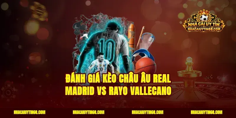 Đánh giá kèo châu Âu Real Madrid vs Rayo Vallecano