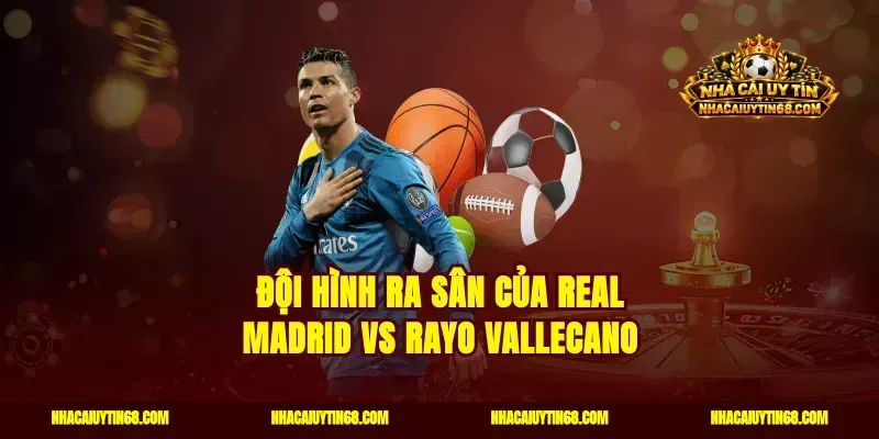 Đội hình ra sân của Real Madrid vs Rayo Vallecano